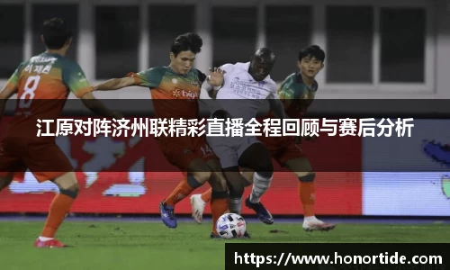 江原对阵济州联精彩直播全程回顾与赛后分析